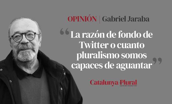 La razón de fondo de Twitter o cuanto pluralismo somos capaces de aguantar