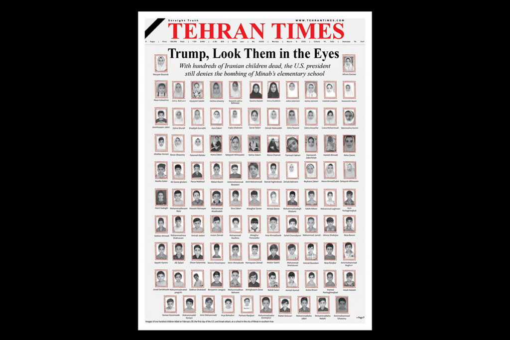 El diario Tehran Times ha publicado este lunes una dramática portada con las imágenes de muchos de los niños que fallecieron el sábado 28 de febrero, el primer día de la campaña de Israel y EE UU contra Irán, en un bombardeo contra un colegio de la provincia de Minab, en el sur del país. Las fotos de 100 de los niños fallecidos en el ataque, probablemente ejecutado por aviones estadounidenses, viene acompañado de un titular que reza: “Trump, míralos a los ojos”. Además, el subtítulo afirma: “Con cientos de niños iraníes muertos, el presidente de EE UU aún niega el bombardeo de la escuela primaria de Minab”.⁠
